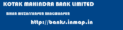 KOTAK MAHINDRA BANK LIMITED  BIHAR MUZAFFARPUR BHAGWANPUR   banks information 